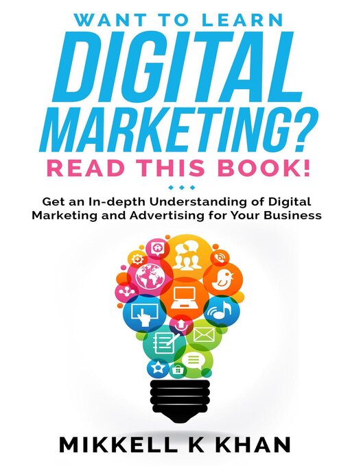 Title details for Want to Learn Digital Marketing? Read this Book! Get an Indepth Understanding of Digital Marketing and Advertising for Your Business by Mikkell Khan - Available